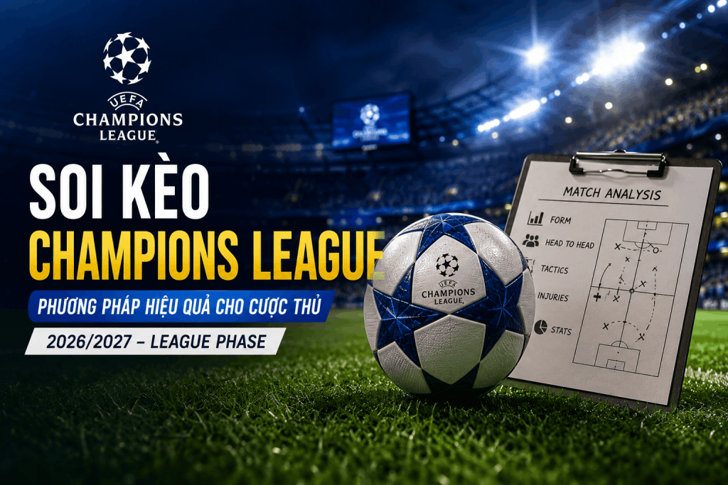 Phương pháp soi kèo Champions League League Phase UEFA 2026/2027 cho cược thủ 2 soi kèo champions league